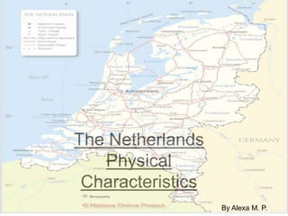 The Netherlands Physical Characteristics  By Alexa M. P. 