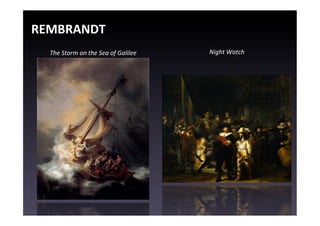 REMBRANDT	
  
   The	
  Storm	
  on	
  the	
  Sea	
  of	
  Galilee	
     Night	
  Watch	
  
 