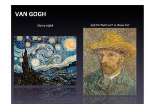 VAN	
  GOGH	
  
          Starry	
  night	
     Self-­‐Portrait	
  with	
  a	
  straw	
  hat	
  
 