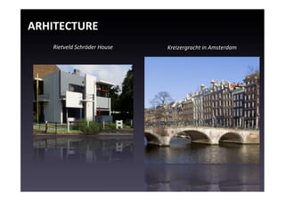 ARHITECTURE	
  
     Rietveld	
  Schröder	
  House	
     Kreizergracht	
  in	
  Amsterdam	
  
 