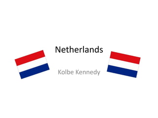 Netherlands

Kolbe Kennedy
 