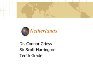 The Netherlands Dr. Connor Griess Sir Scott Harrington Tenth Grade 