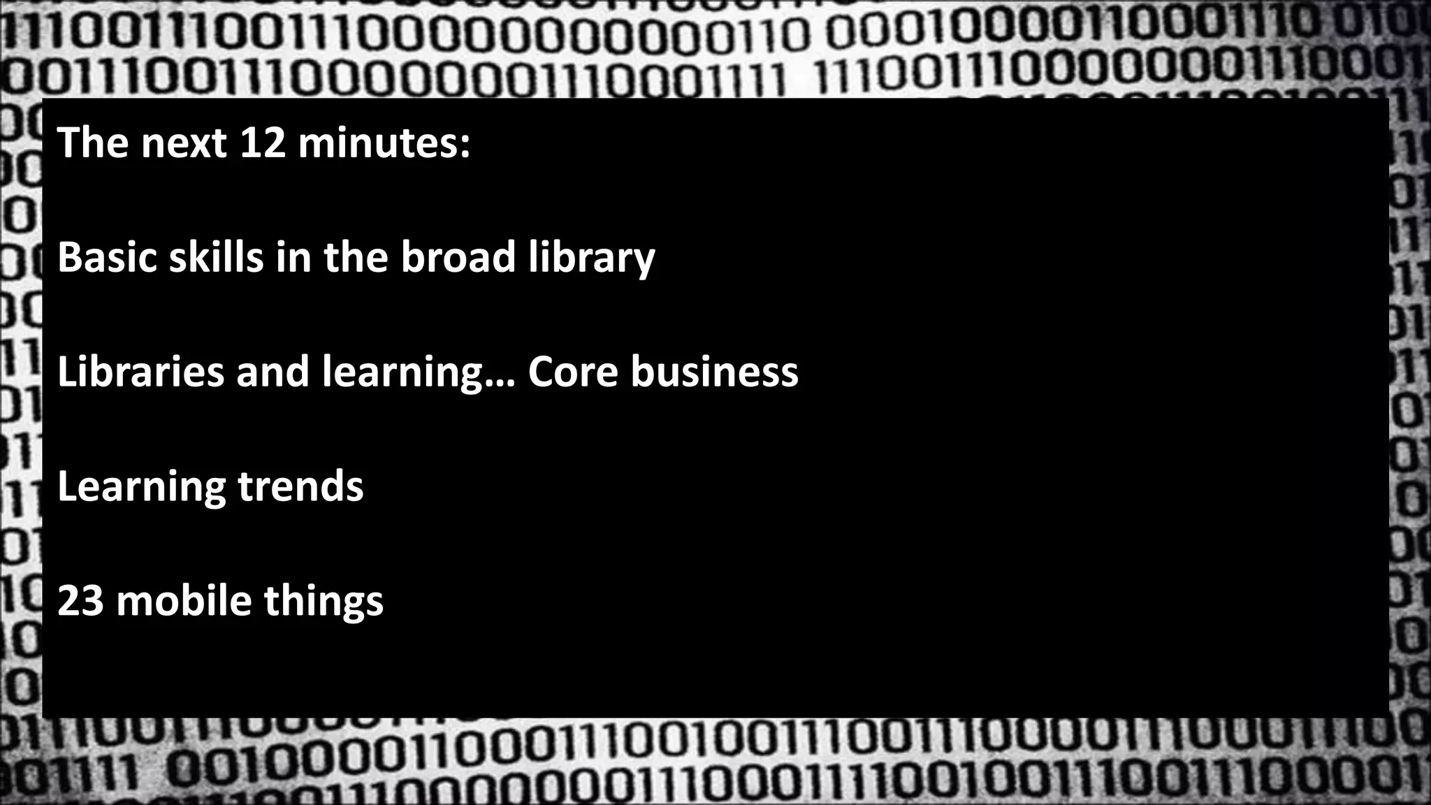 The next 12 minutes:
Basic skills in the broad library
Libraries and learning… Core business
Learning trends
23 mobile things