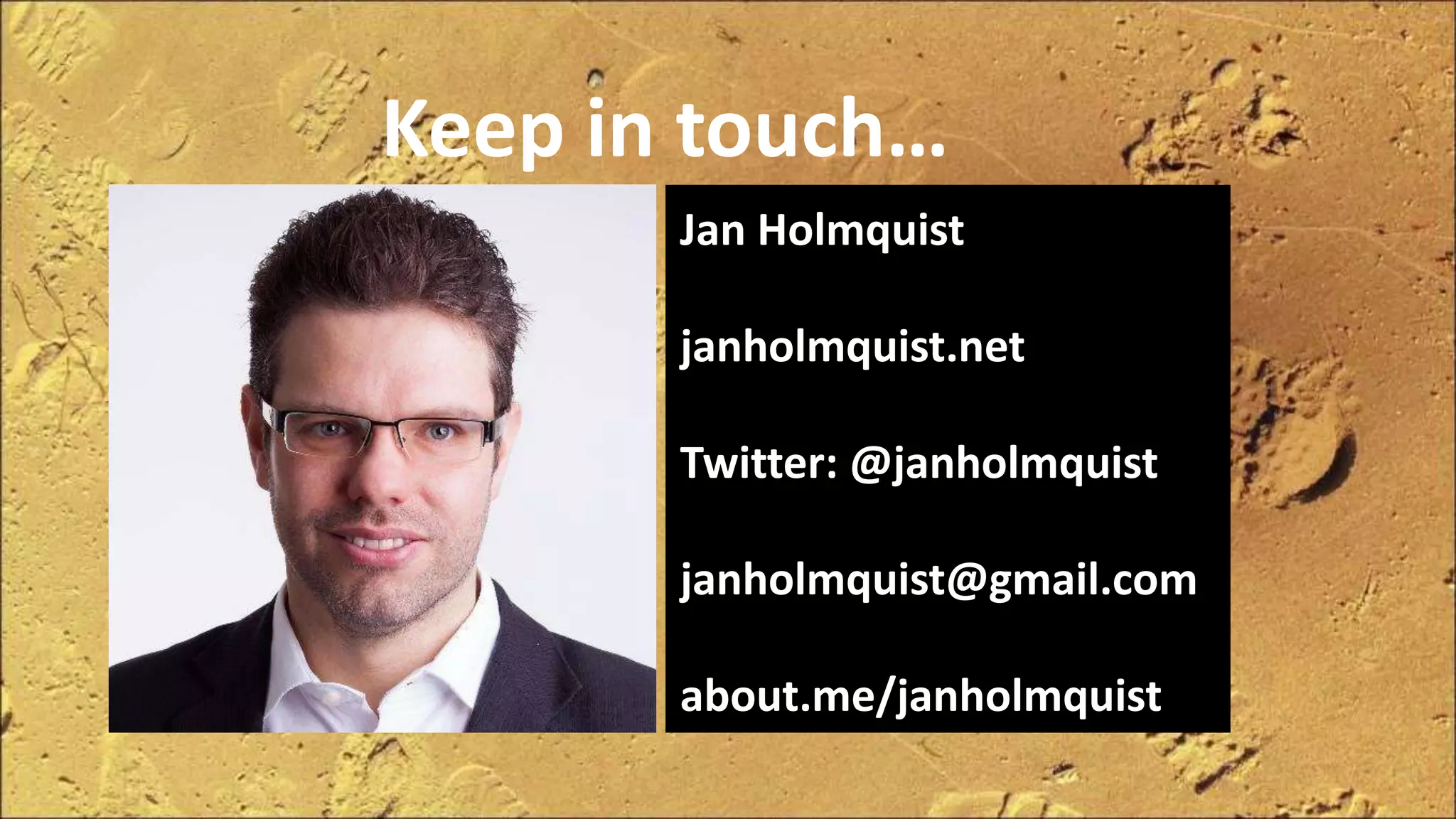 Keep in touch…
Jan Holmquist
janholmquist.net
Twitter: @janholmquist
janholmquist@gmail.com
about.me/janholmquist