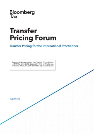 Reproduced with permission from Transfer Pricing Forum,
10 TPTPFU 52, 8/30/19. Copyright ஽ 2019 by The Bureau
of National Affairs, Inc. (800-372-1033) http://www.bna.com
AUGUST 2019
Transfer
Pricing Forum
Transfer Pricing for the International Practitioner
 