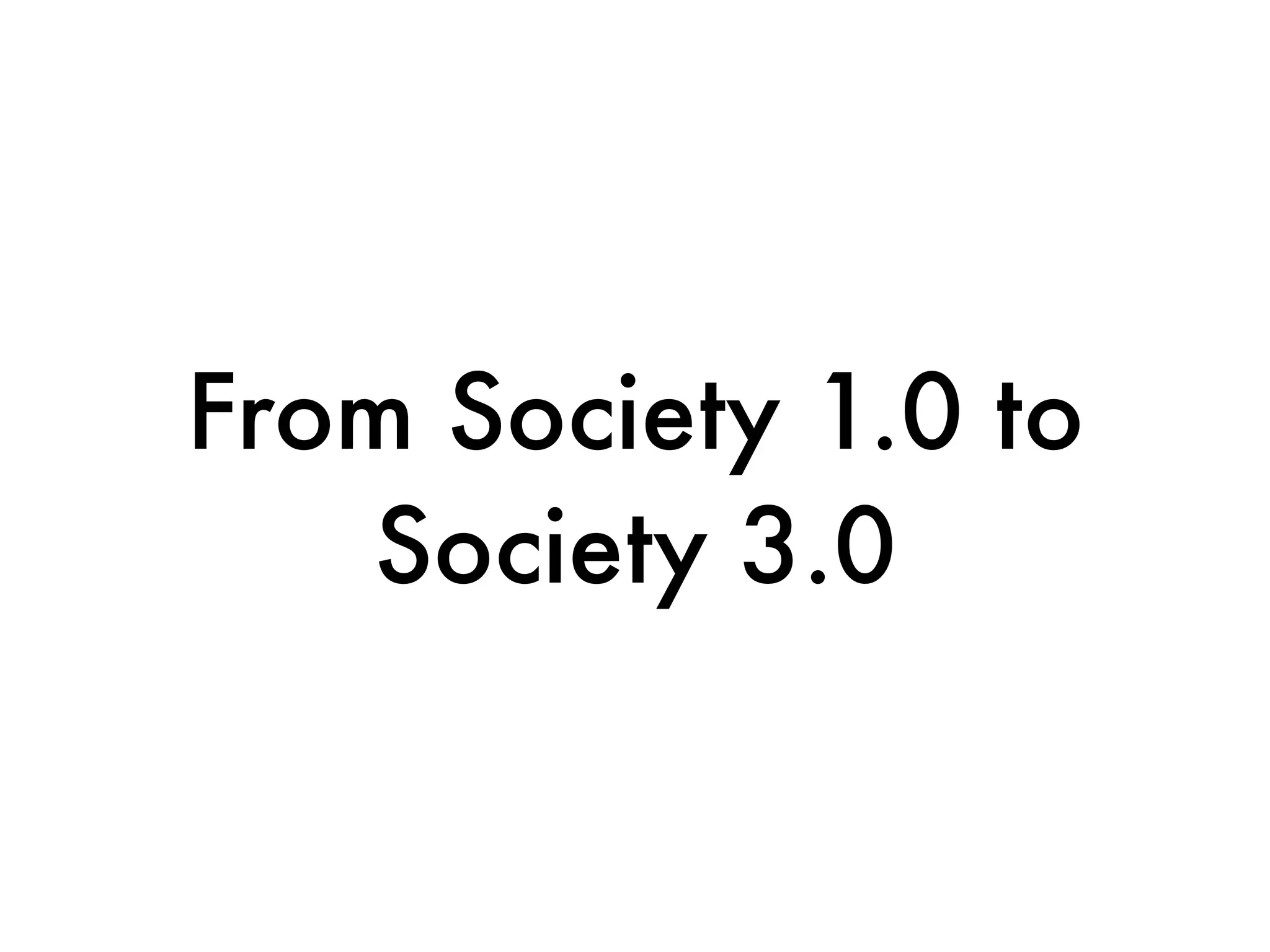 From Society 1.0 to
   Society 3.0
 