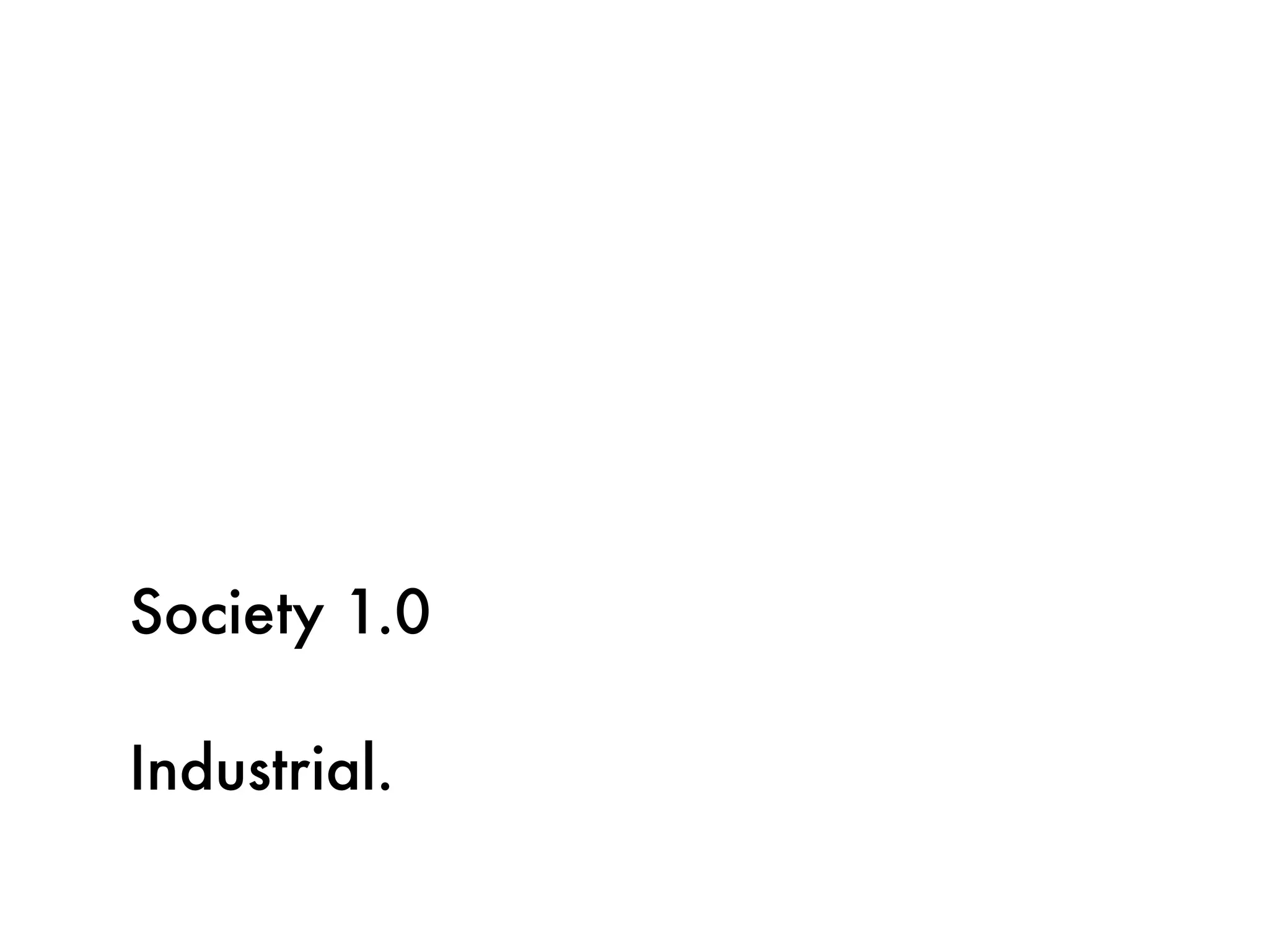 Society 1.0

Industrial.
 