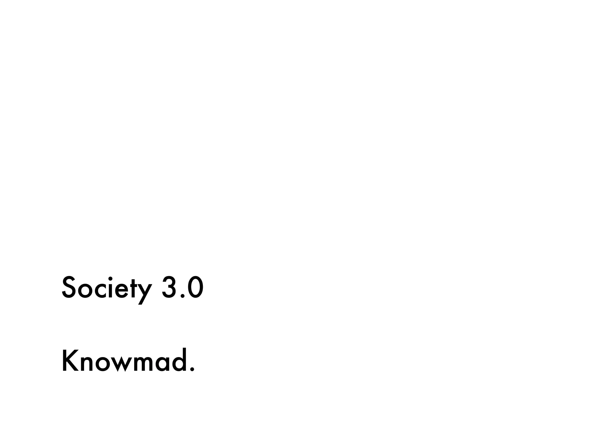 Society 3.0

Knowmad.
 