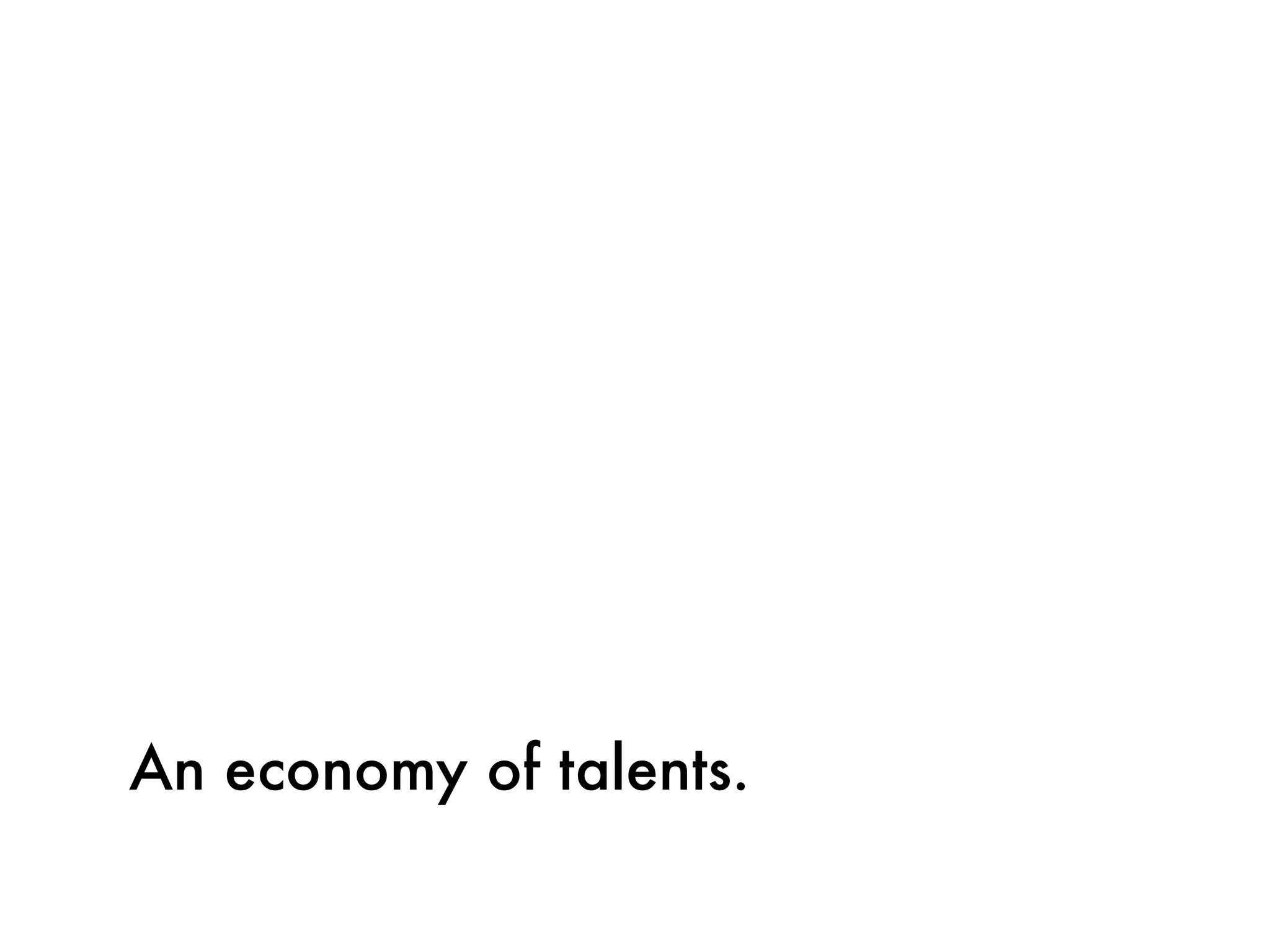 An economy of talents.
 
