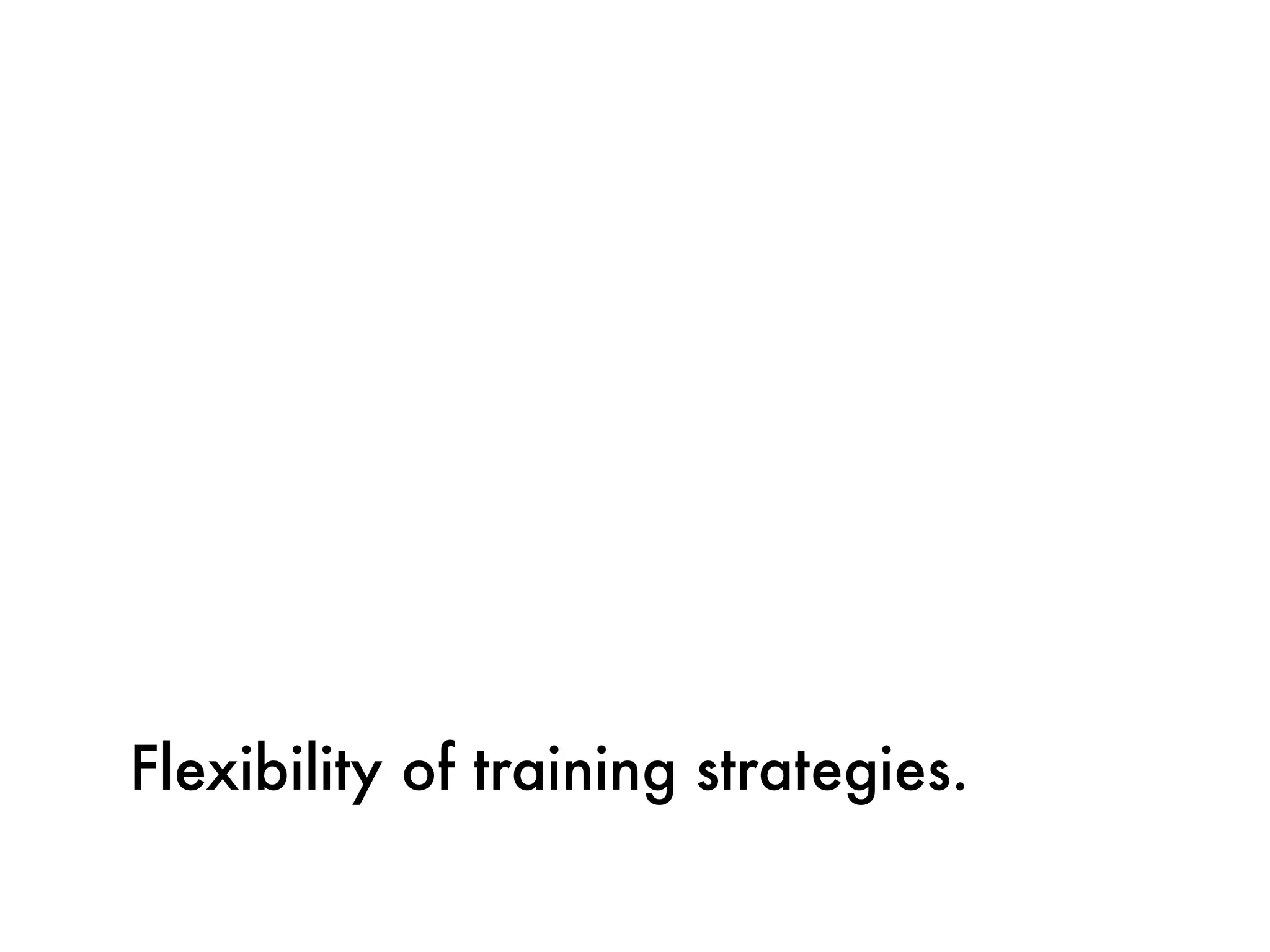 Flexibility of training strategies.
 
