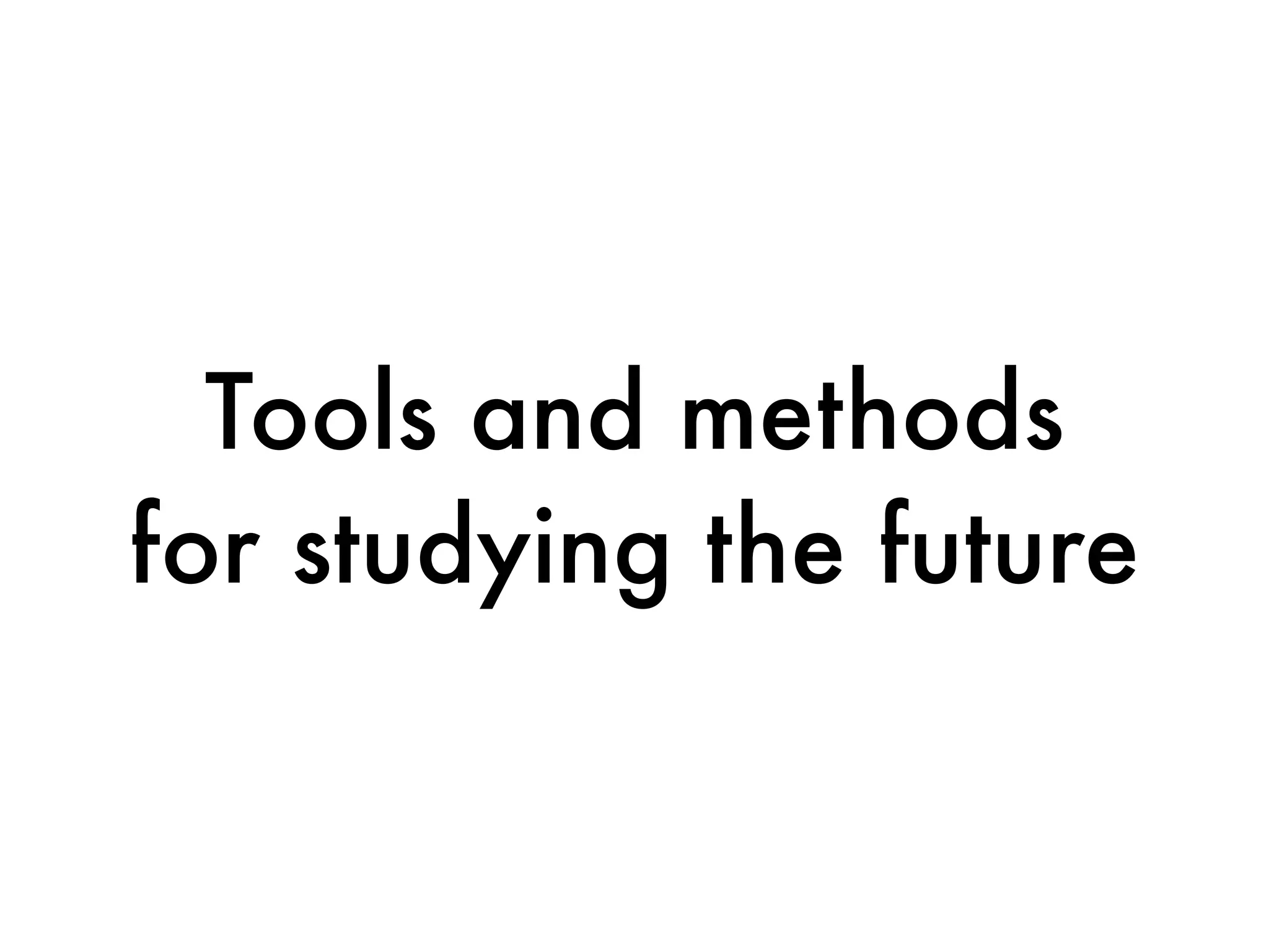 Tools and methods
for studying the future
 