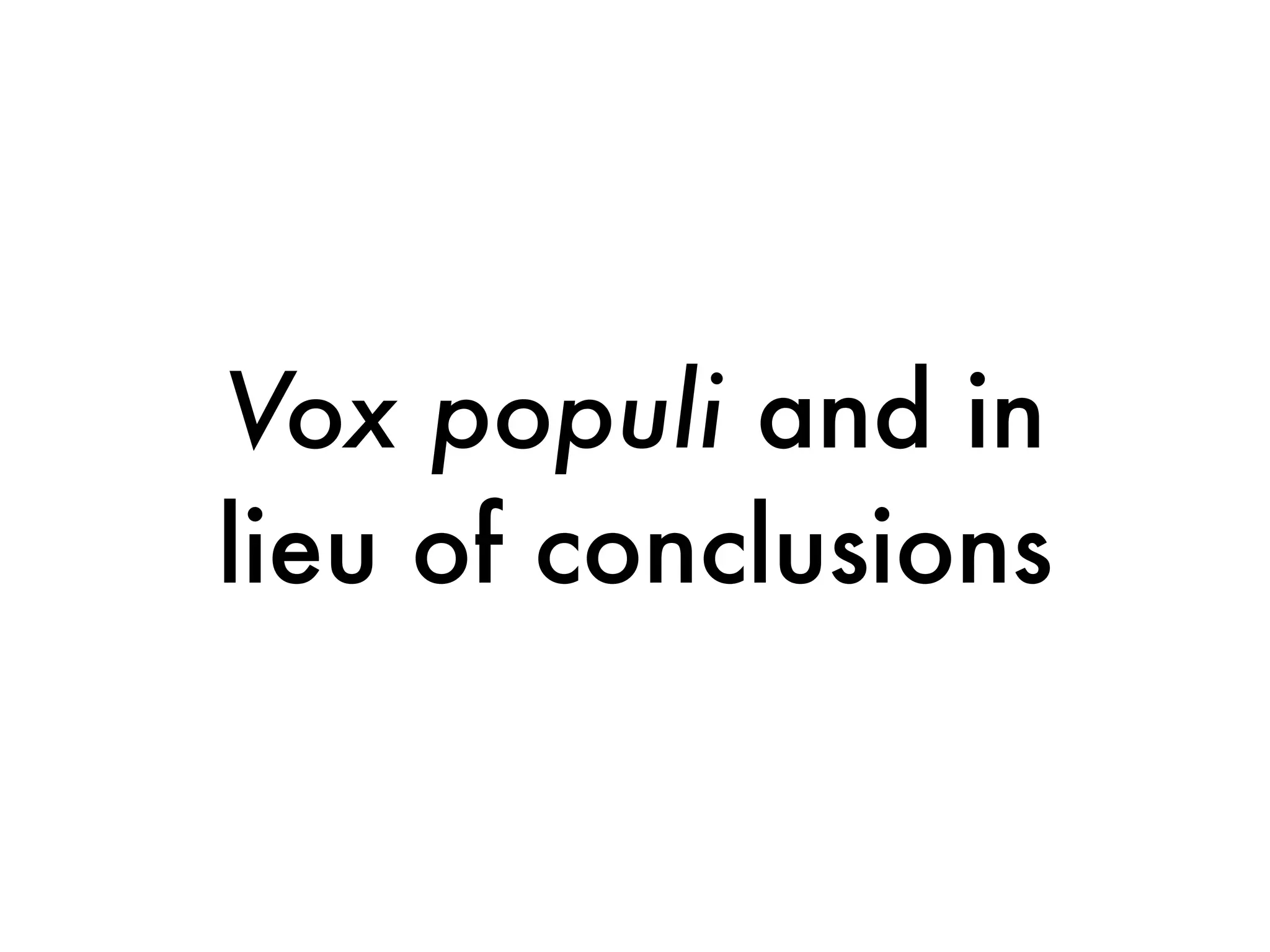 Vox populi and in
lieu of conclusions
 