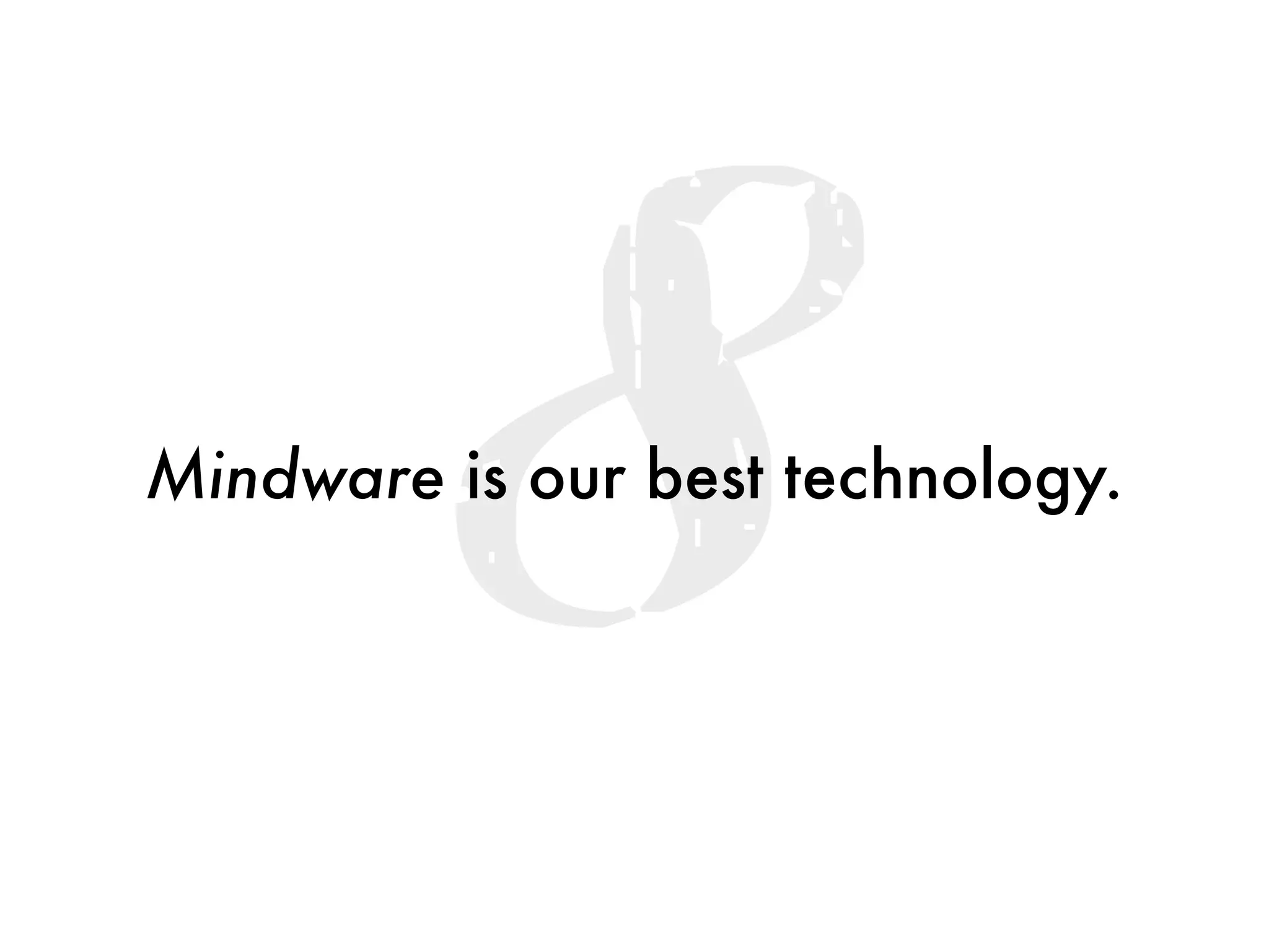 8
Mindware is our best technology.
 