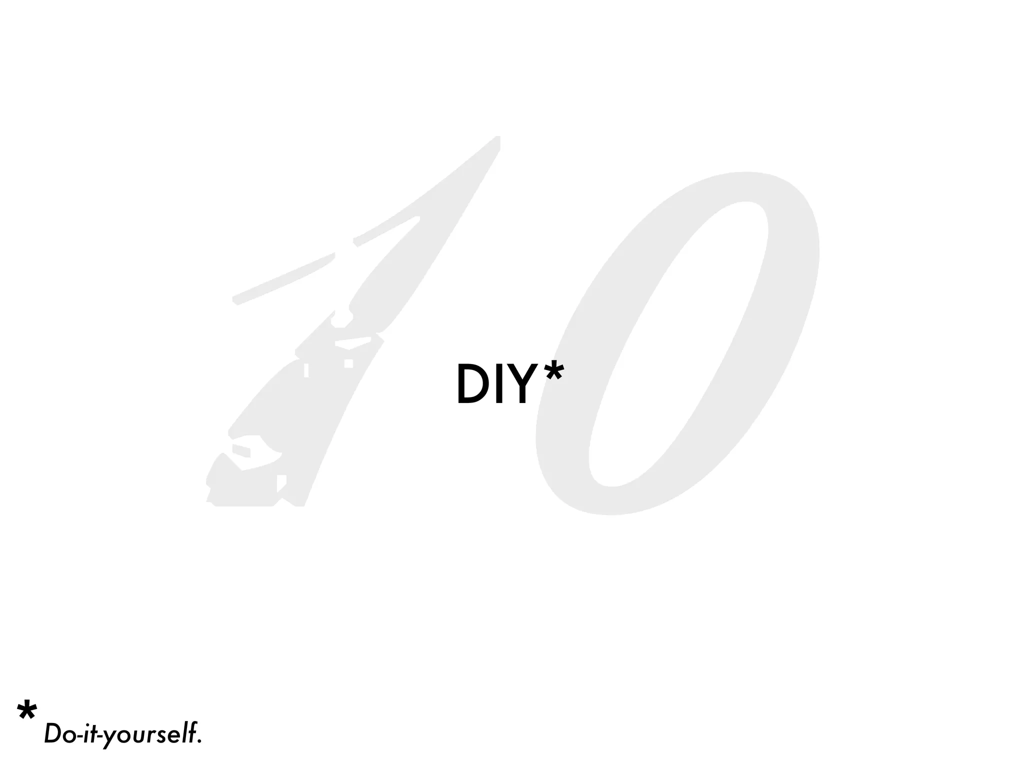 *Do-it-yourself.
                   10
                   DIY*
 