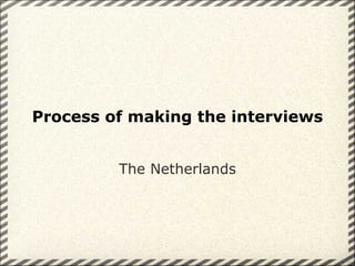 Process of making the interviews The Netherlands 