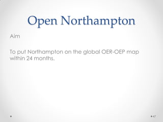 Open Northampton
Aim
To put Northampton on the global OER-OEP map
within 24 months.
47
 