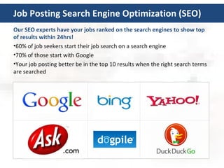 Job Posting Search Engine Optimization (SEO)
Our SEO experts have your jobs ranked on the search engines to show top
of re...