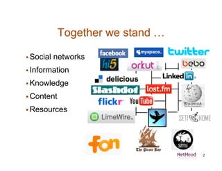 Together we stand …

 Social   networks
 Information

 Knowledge

 Content

 Resources




                                  2
 