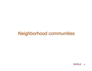 Neighborhood communities




                           6
 
