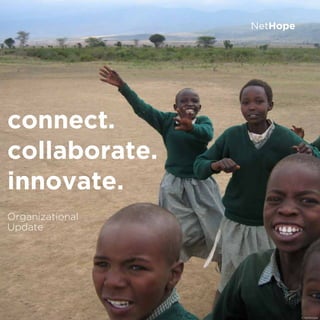 NetHope




connect.
collaborate.
innovate.
Organizational
Update




                           © NetHope
 