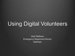 Using Digital Volunteers<br />Gisli Olafsson<br />Emergency Response Director<br />NetHope<br />