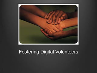 Fostering Digital Volunteers<br />