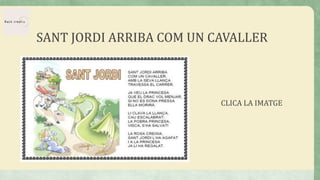 SANT JORDI ARRIBA COM UN CAVALLER
CLICA LA IMATGE
 