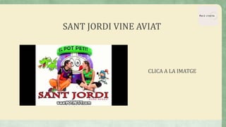 SANT JORDI VINE AVIAT
CLICA A LA IMATGE
 