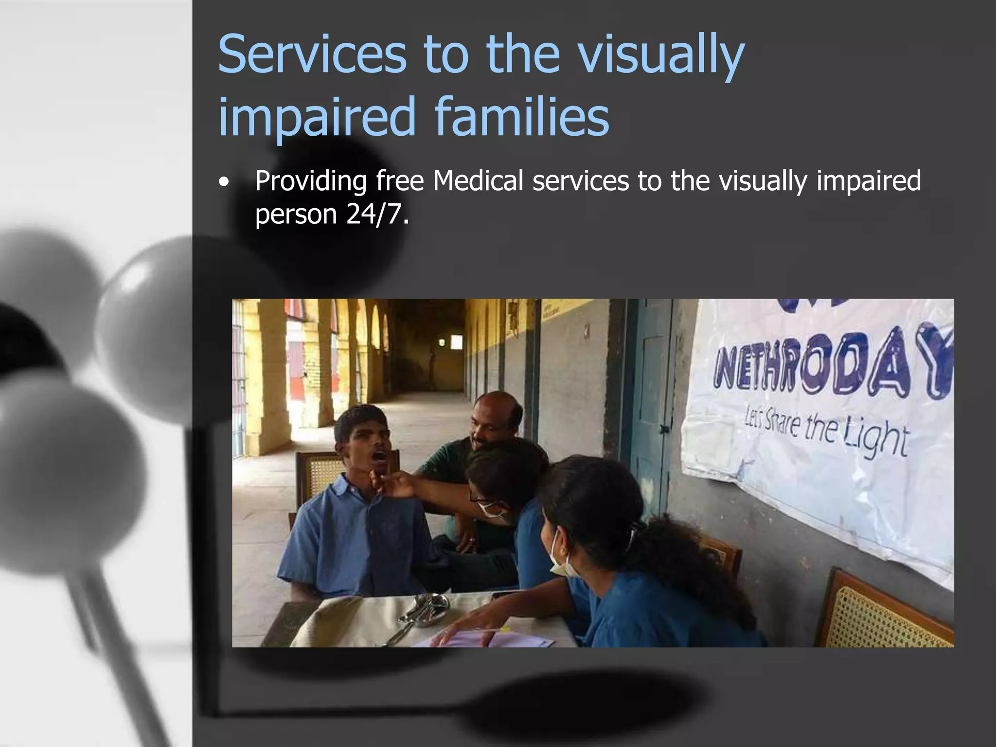 Services to the visually
impaired families
• Providing free Medical services to the visually impaired
person 24/7.
 