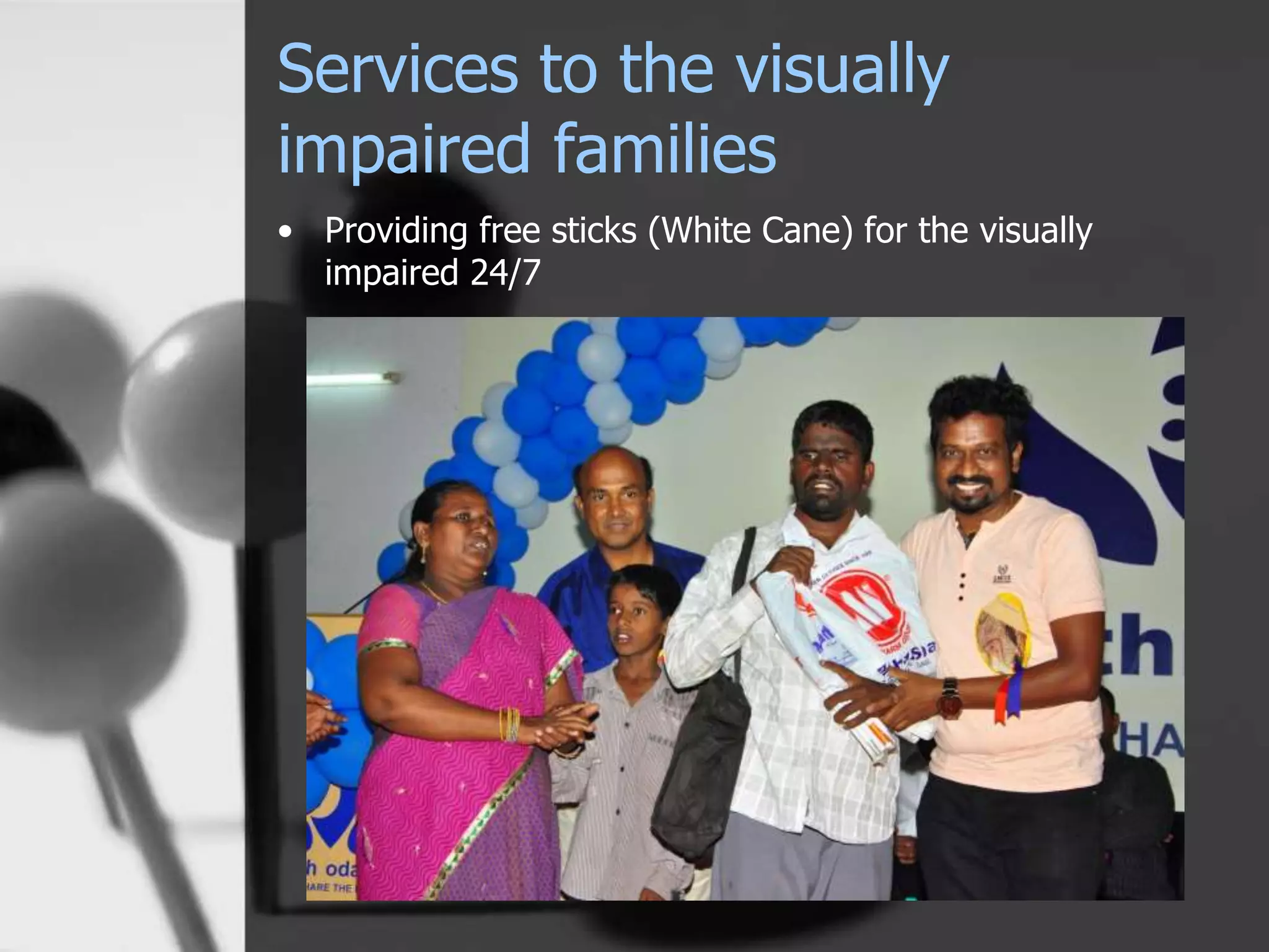 Services to the visually
impaired families
• Providing free sticks (White Cane) for the visually
impaired 24/7
 