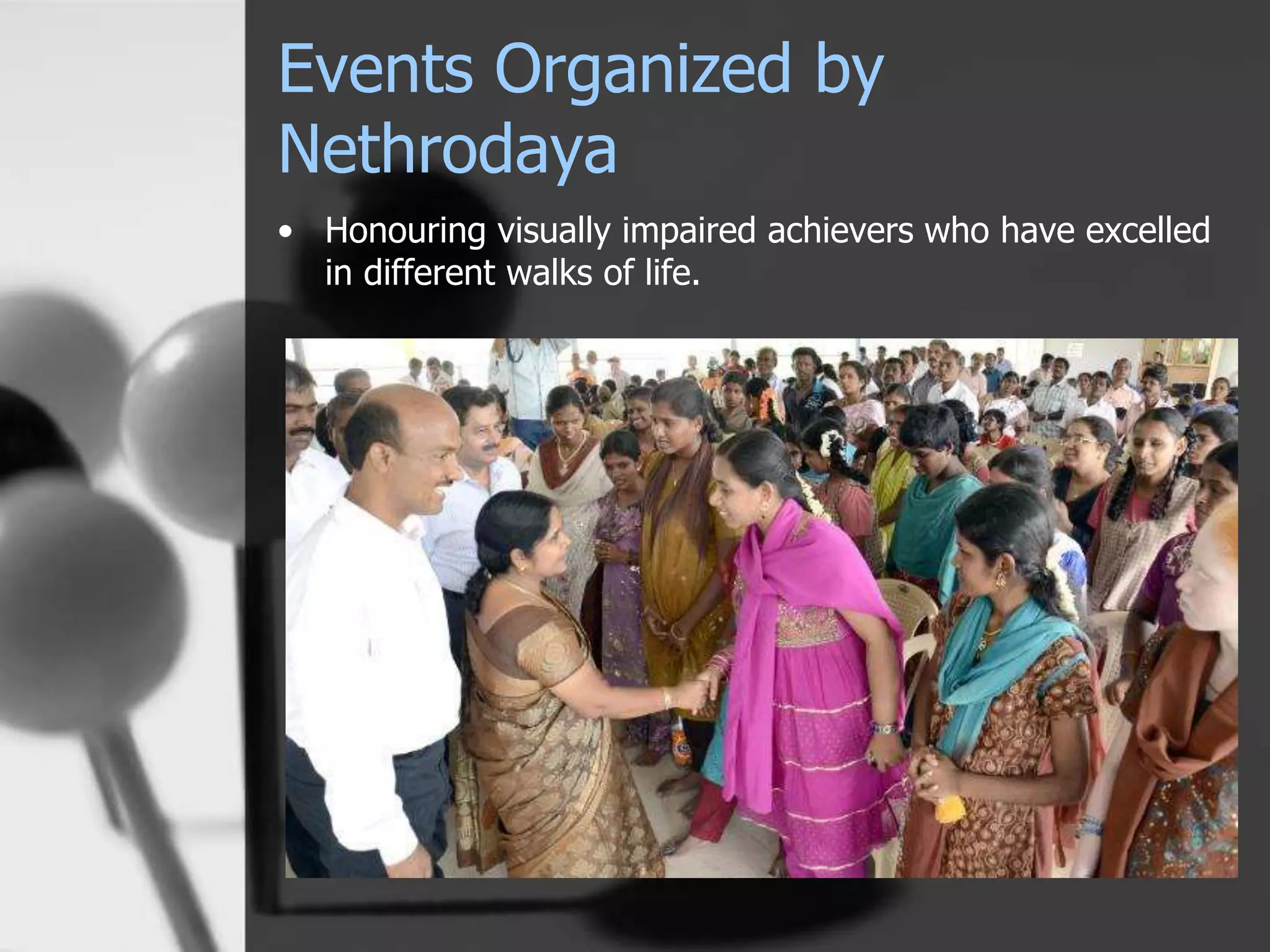 Events Organized by
Nethrodaya
• Honouring visually impaired achievers who have excelled
in different walks of life.
 
