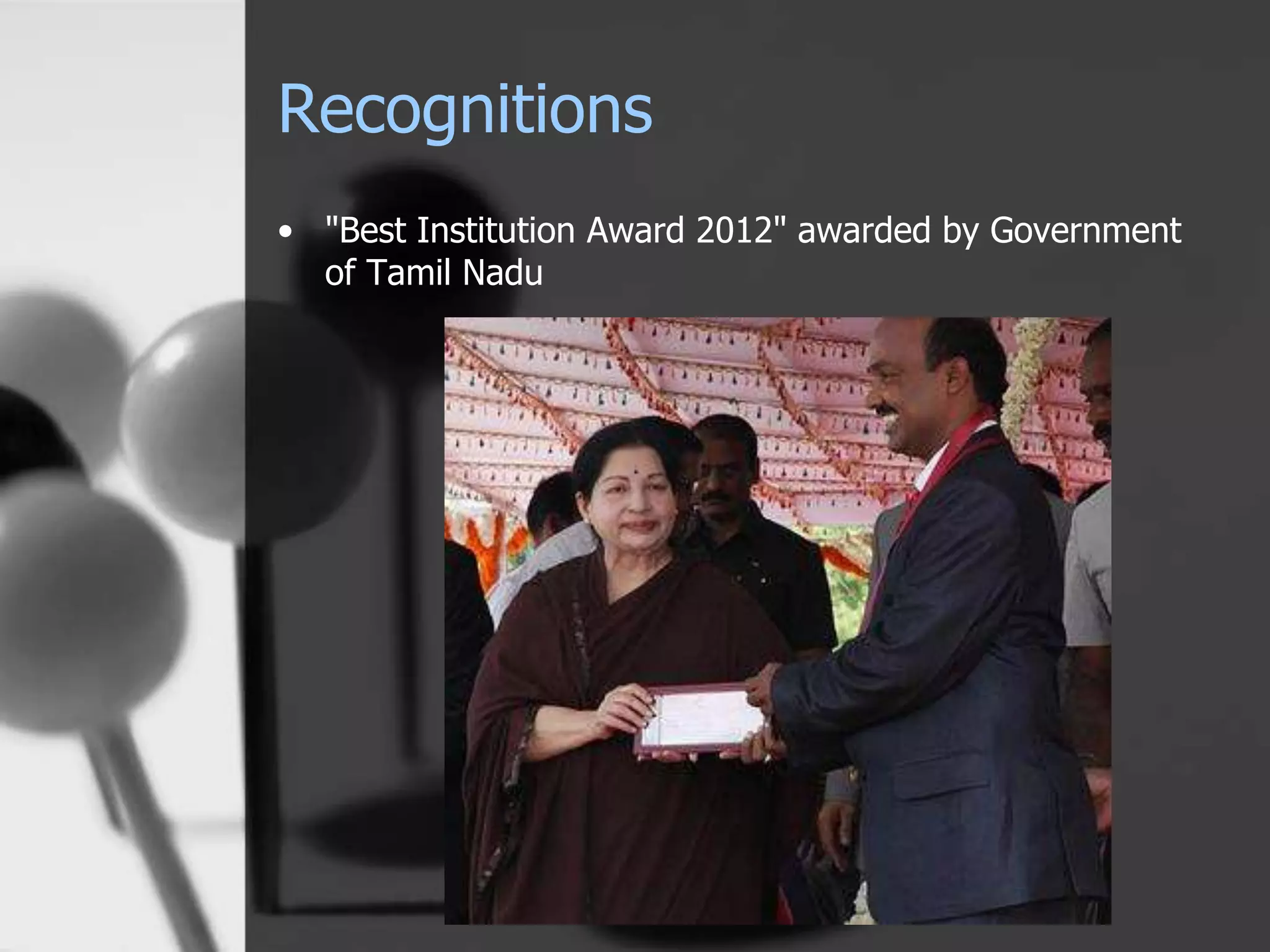 Recognitions
• "Best Institution Award 2012" awarded by Government
of Tamil Nadu
 
