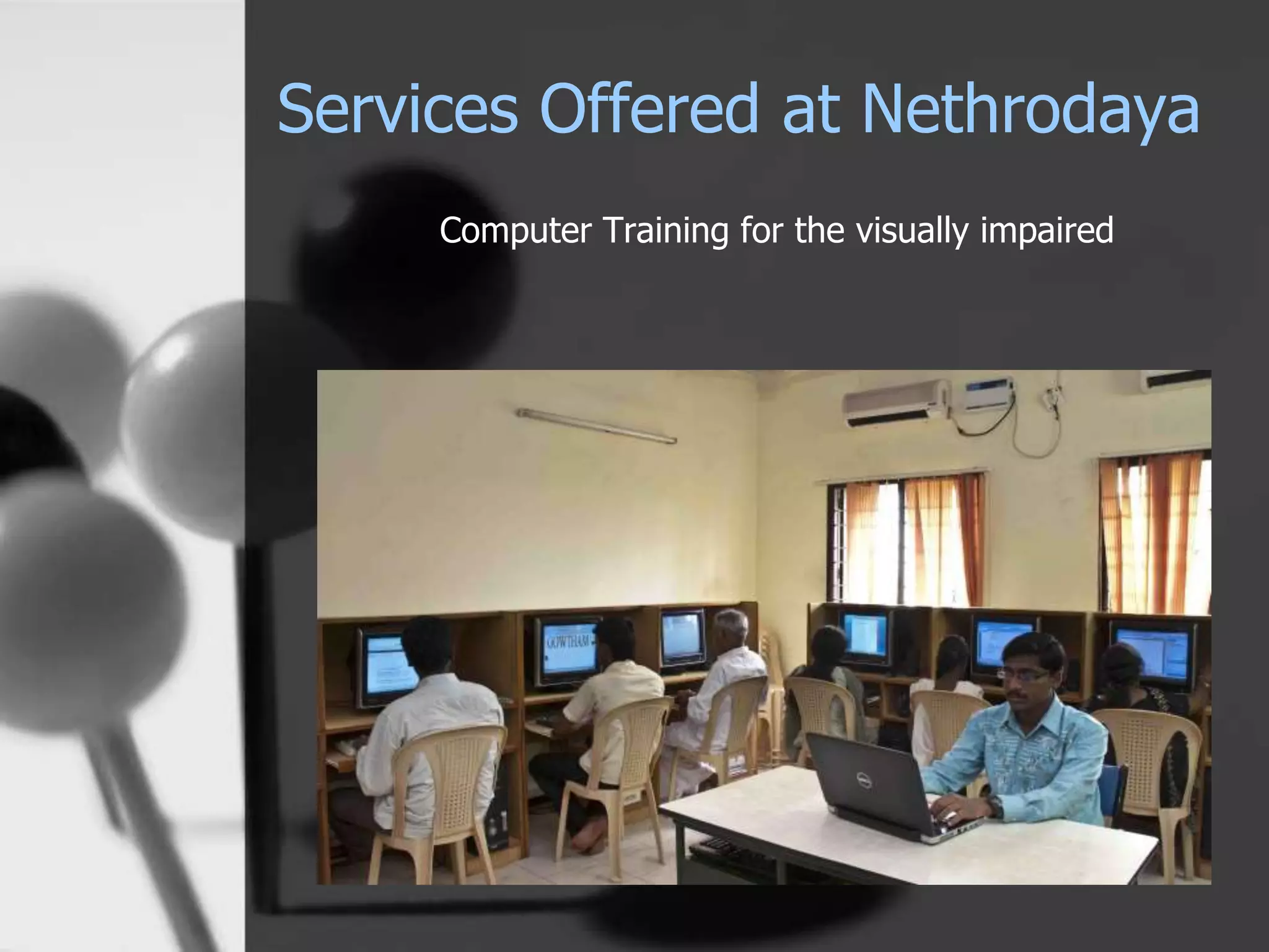 Services Offered at Nethrodaya
Computer Training for the visually impaired
 
