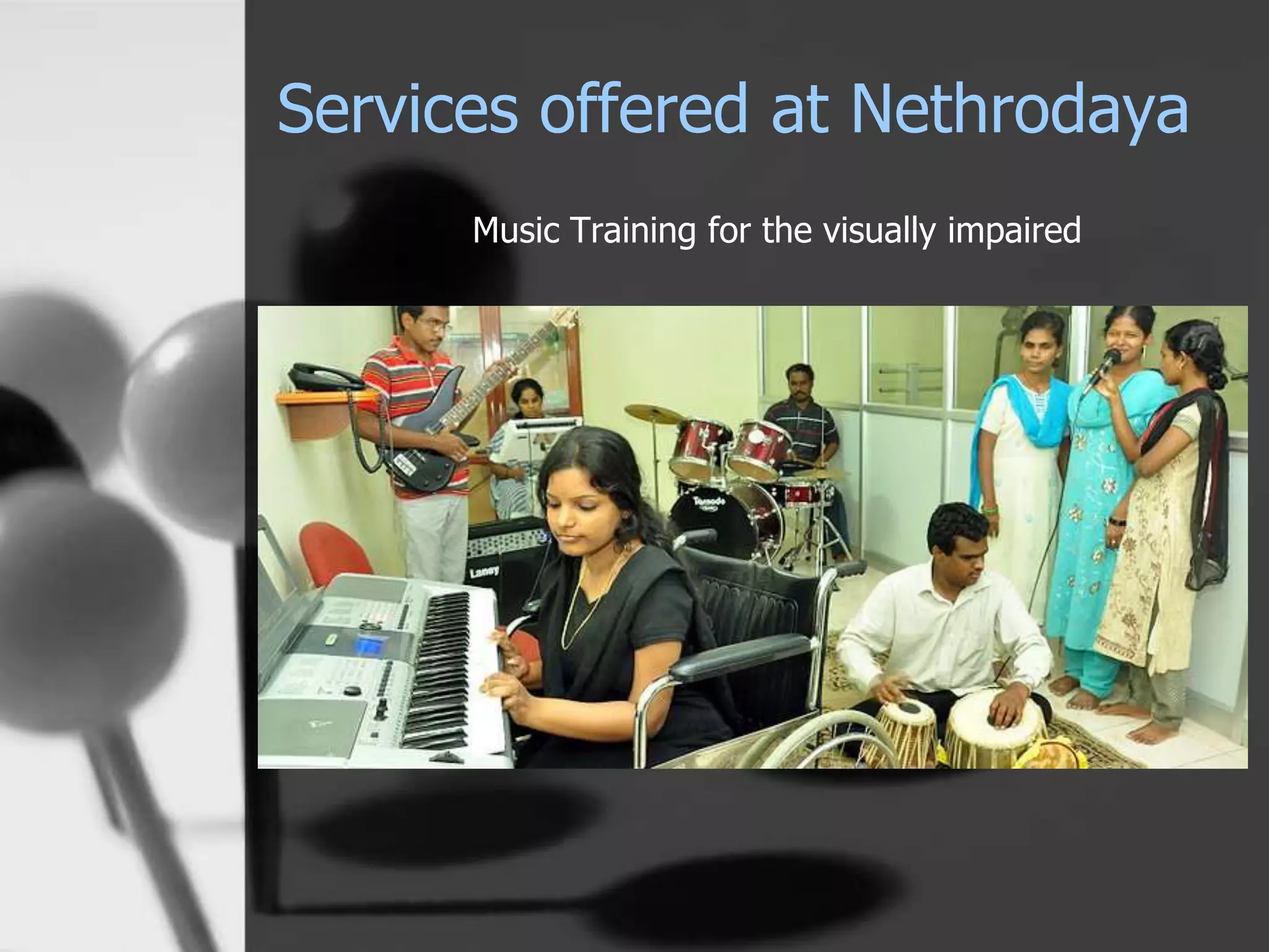 Services offered at Nethrodaya
Music Training for the visually impaired
 
