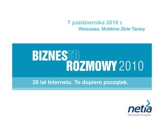 7 października 2010 r.
                  Warszawa, Multikino Złote Tarasy




20 lat Internetu. To dopiero początek.
 