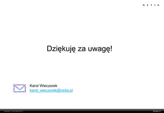 Dziękuję za uwagę!



Karol Wieczorek
karol_wieczorek@netia.pl
 