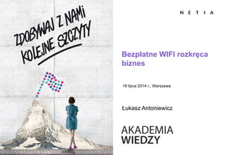 Bezpłatne WIFI rozkręca
biznes
16 lipca 2014 r., Warszawa
Łukasz Antoniewicz
 