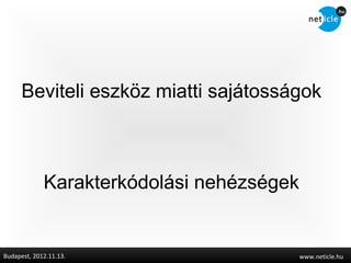 Beviteli eszköz miatti sajátosságok



             Karakterkódolási nehézségek


Budapest, 2012.11.13.                      www.neticle.hu
 
