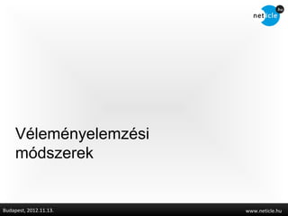 ééԲ𳾳é
     módszerek


Budapest, 2012.11.13.   www.neticle.hu
 