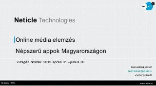 www.neticle.huBudapest, 2015.
Neticle Technologies
Online média elemzés
Népszerű appok Magyarországon
Vizsgált időszak: 2015. április 01 – június 30.
Katócs Bálint,elemző
balint.katocs@neticle.hu
+36 30 33 55 677
 