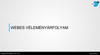 WEBES VÉLEMÉNYÁRFOLYAM 
Budapest NLP Meetup 2014.11.27. www.neticle.hu 
 