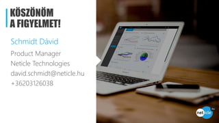 Schmidt Dávid
Product Manager
Neticle Technologies
david.schmidt@neticle.hu
+36203126038
KÖSZÖNÖM
A FIGYELMET!
 