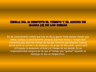 Es de conocimiento común que hoy en día la gente tiene menos tiempo que
   antes, aunque (o posiblemente porque) duerman menos y tengan más
 elementos que ahorran tiempo de los que tuvieron sus abuelos. Cuando
 usted envía un correo o un mensaje a un grupo de discusión, usted está
      utilizando (o deseando utilizar) el tiempo de los demás. Es su
  responsabilidad asegurarse de que el tiempo que "gastan" leyendo su
                      mensaje no sea un desperdicio.
 