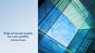 Role of social media
  for non-profits
    Achintya Gupta
 