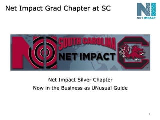 Net Impact Grad Chapter at SC Net Impact Silver Chapter Now in the Business as UNusual Guide 1 