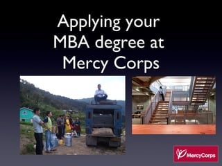 Applying your  MBA degree at  Mercy Corps 