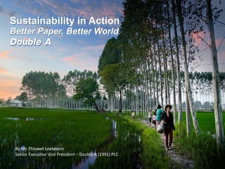 Sustainability in Action
Better Paper, Better World

Double A

By Mr. Thirawit Leetavorn
Senior Executive Vice President – Double A (1991) PLC

 