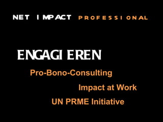 ENGAGIEREN Pro-Bono-Consulting Impact at Work UN PRME Initiative NET IMPACT  professional 