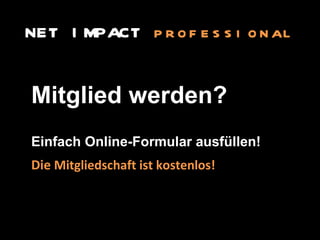 Mitglied werden? Einfach Online-Formular ausfüllen! Die  Mitgliedschaft ist kostenlos! NET IMPACT  professional 