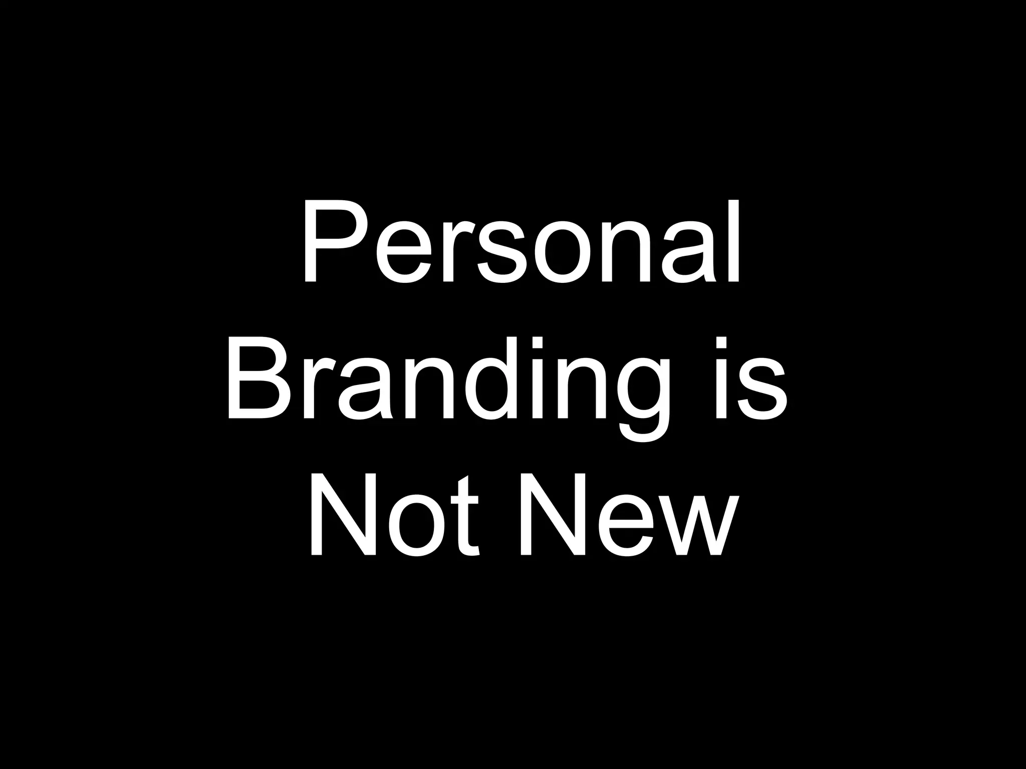 Personal Branding is  Not New 